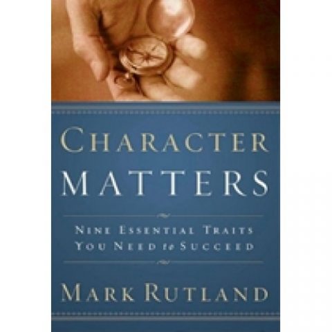 Character Matters | Dr. Mark Rutland - Author, Leader, Speaker